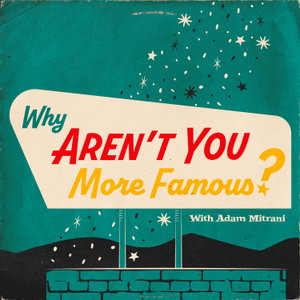 Why Aren't You More Famous? with Adam Mitrani