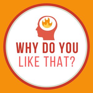 Why Do You Like That?