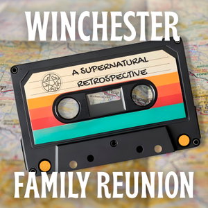 Winchester Family Reunion: A Supernatural Rewatch Podcast
