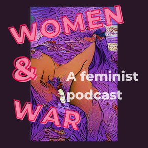 Women & War: A Feminist Podcast