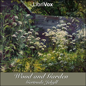 Wood and Garden: Notes and Thoughts, Practical and Critical, of a Working Amateur by Gertrude Jekyll (1843 - 1932)