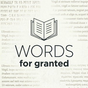 Words for Granted - An etymology and linguistics podcast