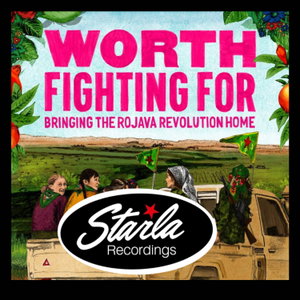 Worth Fighting For: Bringing the Rojava Revolution Home