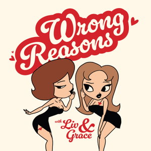 Wrong Reasons with Liv and Grace