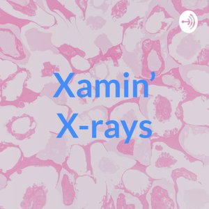 Xamin’ X-rays