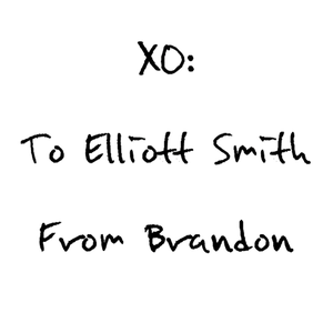 XO: To Elliott Smith, From Brandon