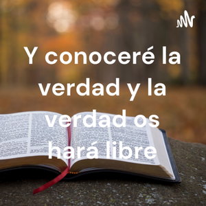 Y conoceré la verdad y la verdad os hará libre
