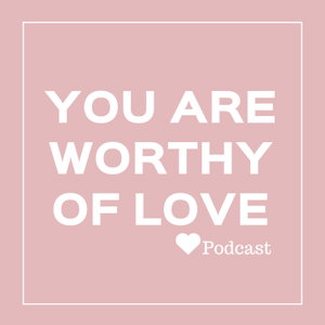 You Are Worthy Of Love