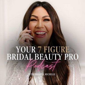 Your 7 Figure Bridal Beauty Pro Podcast with Brianna Michelle