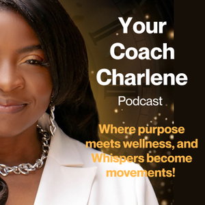 Your Coach Charlene: Where purpose meets wellness, and whispers become movement