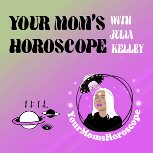 Your Mom's Horoscope with Julia Kelley