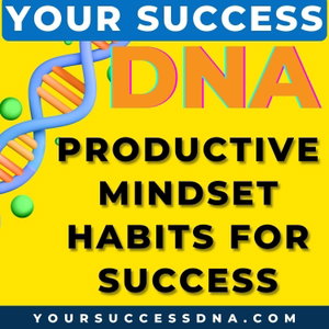 Your Success DNA | Productive Mindset Habits for Success