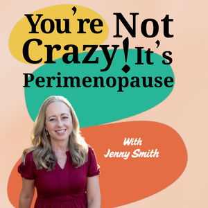 You're Not Crazy! It's Perimenopause with Jenny Smith